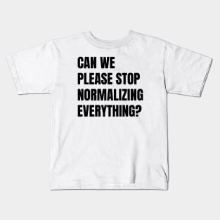 Can We Please Stop Normalizing Everything? (Black Text) Kids T-Shirt